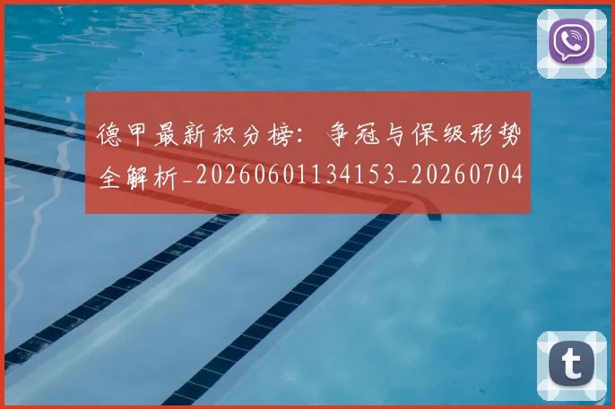 德甲最新积分榜：争冠与保级形势全解析_20260601134153_20260704173219
