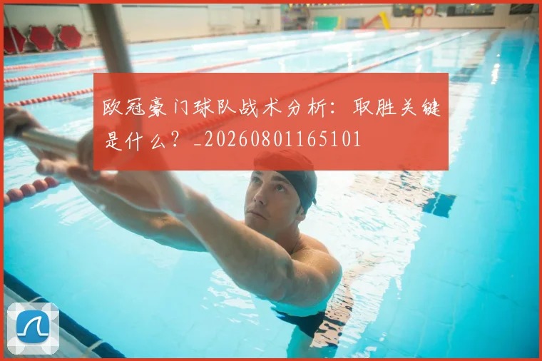 欧冠豪门球队战术分析：取胜关键是什么？_20260801165101