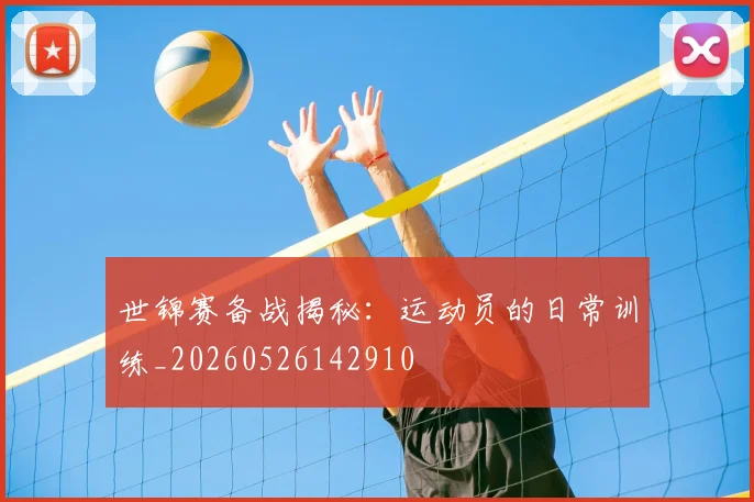 世锦赛备战揭秘:运动员的日常训练_20260526142910