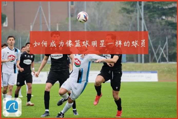 如何成为像篮球明星一样的球员