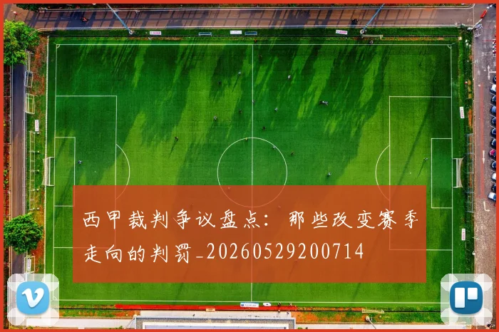 西甲裁判争议盘点：那些改变赛季走向的判罚_20260529200714