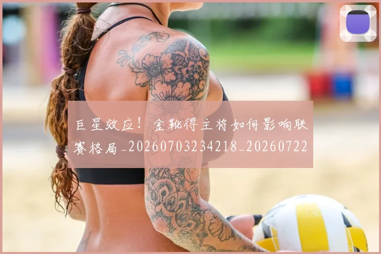 巨星效应！金靴得主将如何影响联赛格局_20260703234218_20260722152638