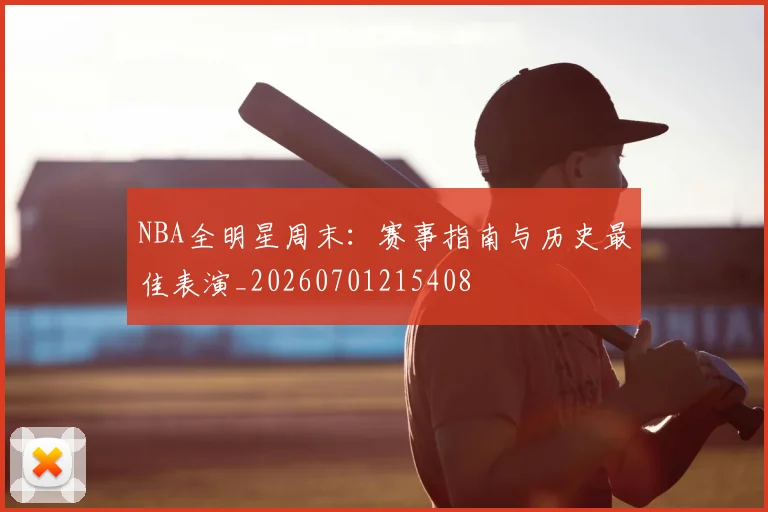 NBA全明星周末：赛事指南与历史最佳表演_20260701215408