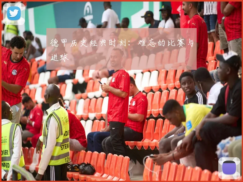 德甲历史经典时刻：难忘的比赛与进球
