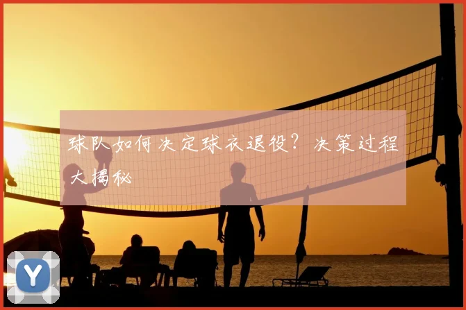 球队如何决定球衣退役？决策过程大揭秘