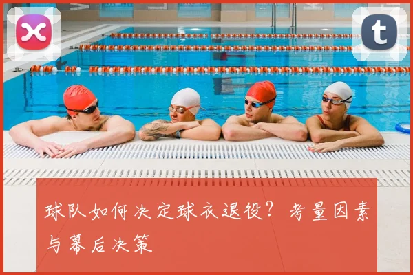 球队如何决定球衣退役?考量因素与幕后决策