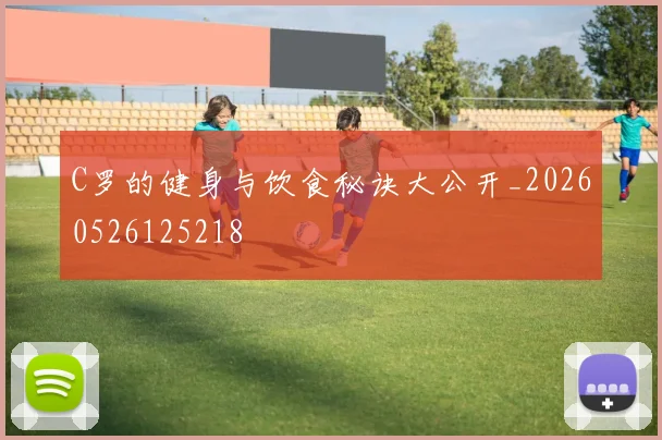 C罗的健身与饮食秘诀大公开_20260526125218